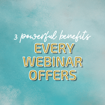 3 Powerful Benefits Every Webinar Offers