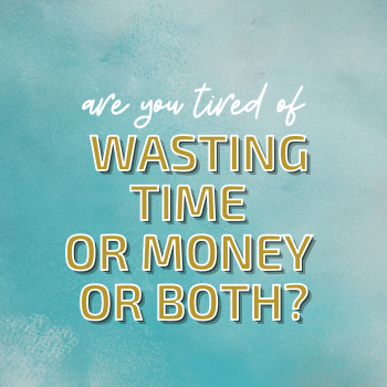 Are You Tired of Wasting Time or Money or Both?