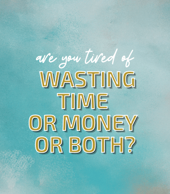Are You Tired of Wasting Time or Money or Both?
