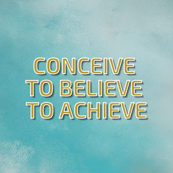 Conceive to Believe to Achieve