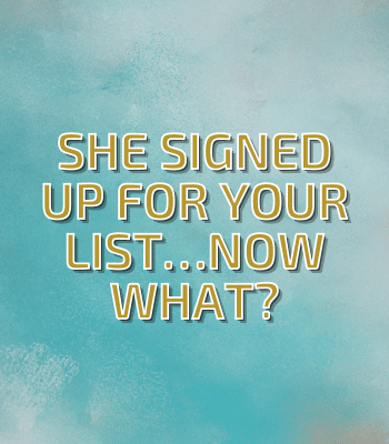 She Signed Up for Your List…Now What?