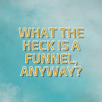 What the Heck is a Funnel, Anyway